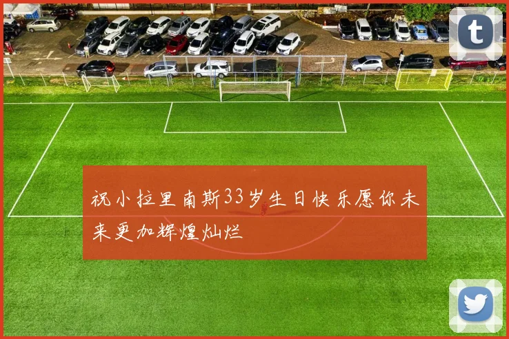 祝小拉里南斯33岁生日快乐愿你未来更加辉煌灿烂
